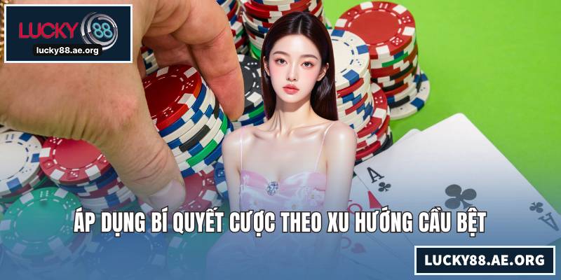 Áp dụng bí quyết cược theo xu hướng cầu bệt