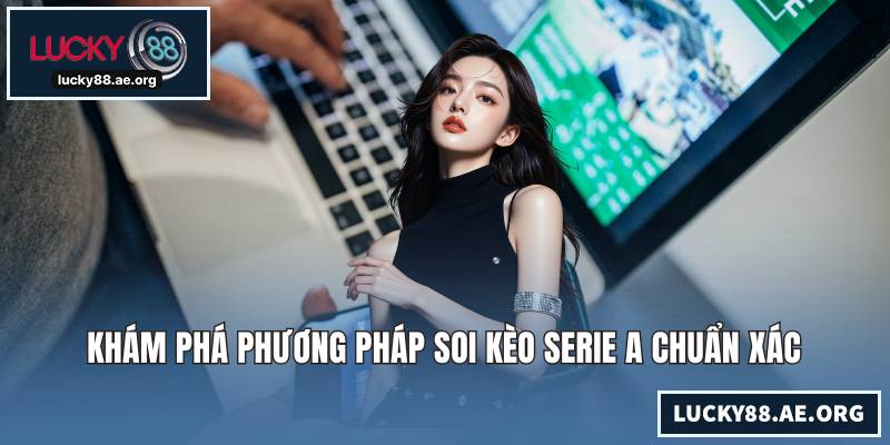 Khám phá phương pháp soi kèo Serie A chuẩn xác