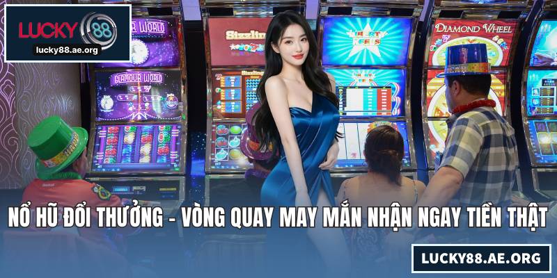 Nổ Hũ Đổi Thưởng - Vòng Quay May Mắn Nhận Ngay Tiền Thật