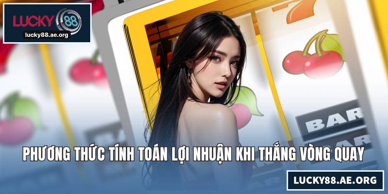 Phương thức tính toán lợi nhuận khi thắng vòng quay