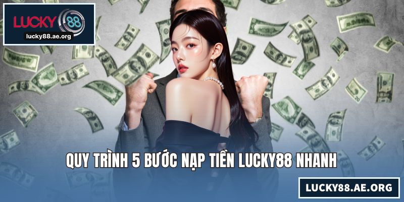 Quy trình 5 bước nạp tiền LUCKY88 nhanh