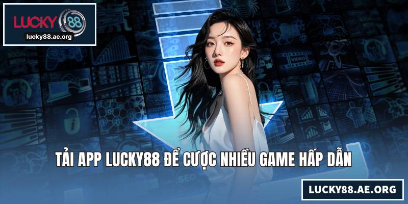 Tải app LUCKY88 để cược nhiều game hấp dẫn