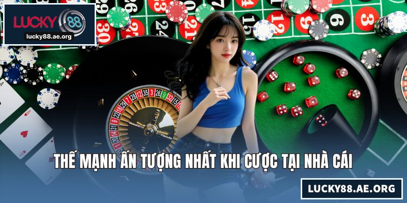 Thế mạnh ấn tượng nhất khi cược tại nhà cái