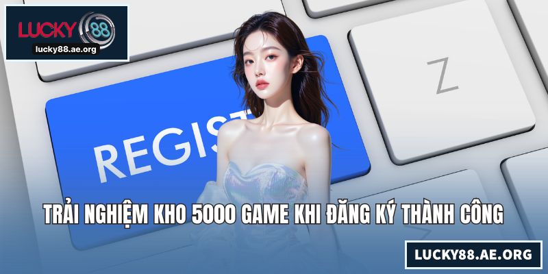 Trải nghiệm kho 5000 game khi đăng ký thành công